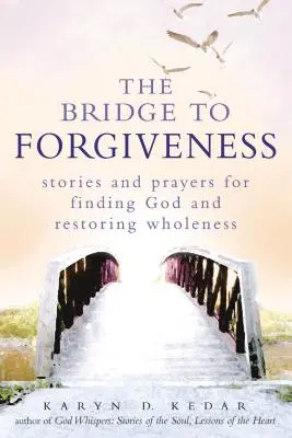 Podul spre iertare: Povești și rugăciuni pentru găsirea lui Dumnezeu și restabilirea integrității - The Bridge to Forgiveness: Stories and Prayers for Finding God and Restoring Wholeness