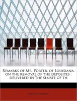 Observațiile domnului Porter, din Louisiana, cu privire la eliminarea depozitelor: Delivered in the Senate of Th - Remarks of Mr. Porter, of Louisiana, on the Removal of the Deposites: Delivered in the Senate of Th