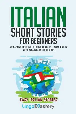 Povestiri scurte în italiană pentru începători: 20 de povestiri scurte captivante pentru a învăța limba italiană și a vă dezvolta vocabularul în mod distractiv! - Italian Short Stories for Beginners: 20 Captivating Short Stories to Learn Italian & Grow Your Vocabulary the Fun Way!