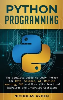 Programarea Python: Ghidul complet pentru a învăța Python pentru Data Science, AI, Machine Learning, GUI și multe altele cu exerciții practice și I - Python Programming: The Complete Guide to Learn Python for Data Science, AI, Machine Learning, GUI and More With Practical Exercises and I