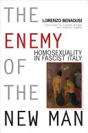 Inamicul omului nou: Homosexualitatea în Italia fascistă - Enemy of the New Man: Homosexuality in Fascist Italy