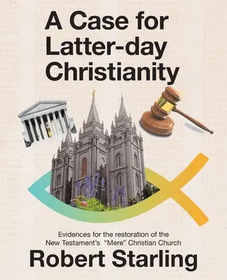 Un caz pentru creștinismul din zilele din urmă: Dovezi pentru restaurarea Bisericii Creștine Simple din Noul Testament - A Case for Latter-Day Christianity: Evidences for the Restoration of the New Testament's Mere Christian Church