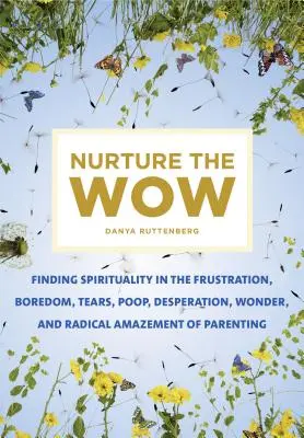 Nurture the Wow: Găsirea spiritualității în frustrarea, plictiseala, lacrimile, caca, disperarea, minunea și uimirea radicală de a fi părinte - Nurture the Wow: Finding Spirituality in the Frustration, Boredom, Tears, Poop, Desperation, Wonder, and Radical Amazement of Parenting