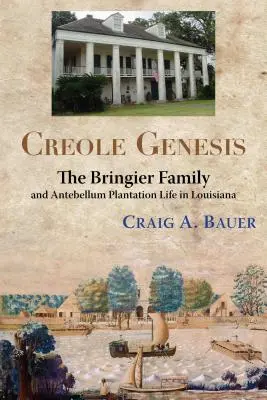 Geneza creolă: Familia Bringier și viața de plantație antebelică în Louisiana - Creole Genesis: The Bringier Family and Antebellum Plantation Life in Louisiana
