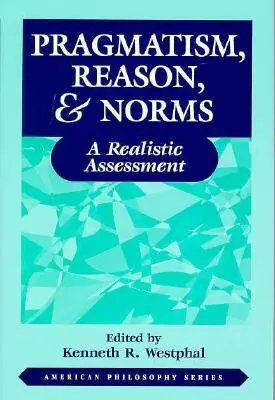 Pragmatism, rațiune și norme: O evaluare realistă - Pragmatism, Reason, and Norms: A Realistic Assessment