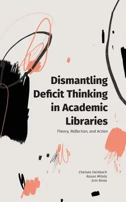 Eliminarea gândirii deficitare în bibliotecile academice: Teorie, reflecție și acțiune - Dismantling Deficit Thinking in Academic Libraries: Theory, Reflection, and Action