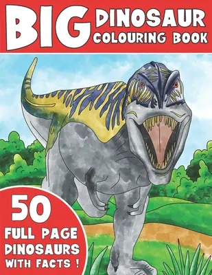 Marea carte de colorat cu dinozauri: Carte de colorat pentru copii cu informații despre dinozauri - The Big Dinosaur Colouring Book: Kids Colouring Book With Dinosaur Facts