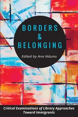 Frontiere și apartenență: Examinări critice ale abordărilor bibliotecilor față de imigranți - Borders and Belonging: Critical Examinations of Library Approaches toward Immigrants