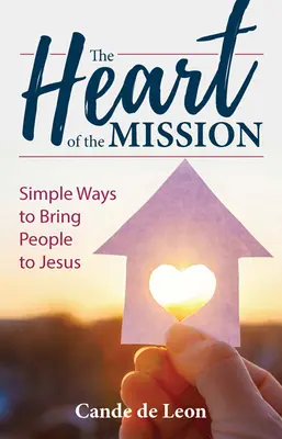 Inima misiunii: Modalități simple de a aduce oamenii la Isus - The Heart of the Mission: Simple Ways to Bring People to Jesus