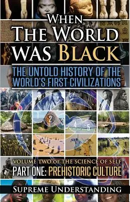Când lumea era neagră, prima parte: Istoria neștiută a primelor civilizații ale lumii Cultura preistorică - When The World Was Black, Part One: The Untold History of the World's First Civilizations Prehistoric Culture