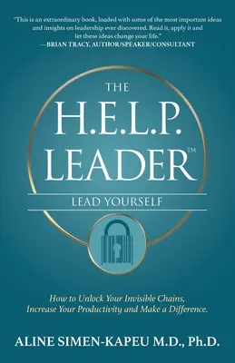 Liderul H.E.L.P. - Lead Yourself: Cum să vă deblocați lanțurile invizibile, să vă creșteți productivitatea și să faceți diferența - The H.E.L.P. Leader - Lead Yourself: How to Unlock Your Invisible Chains, Increase Your Productivity and Make a Difference