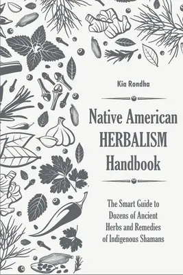 Manualul fitoterapeutului nativ american: Ghidul inteligent pentru zeci de ierburi străvechi și remedii ale șamanilor indigeni - Native american herbalist's handbook: The smart guide to dozens of ancient herbs and remedies of indigenous shamans