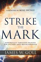 Strike the Mark: Rugăciuni puternic țintite pentru victorie și descoperire - Strike the Mark: Powerfully Targeted Prayers for Victory and Breakthrough