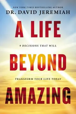 O viață dincolo de uimire: 9 decizii care îți vor transforma viața astăzi - A Life Beyond Amazing: 9 Decisions That Will Transform Your Life Today