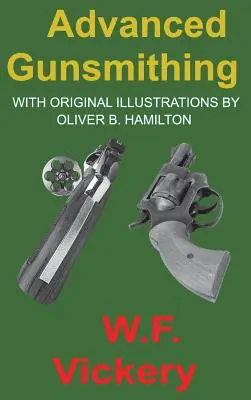 Gunsmithing avansat: Manual de instruire în fabricarea, modificarea și repararea armelor de foc în măsura în care este necesară prelucrarea metalelor cu - Advanced Gunsmithing: Manual of Instruction in the Manufacture, Alteration and Repair of Firearms in-so-far as the Necessary Metal Work with