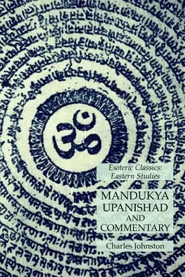 Mandukya Upanishad și Comentariu: Clasici esoterici: Studii orientale - Mandukya Upanishad and Commentary: Esoteric Classics: Eastern Studies