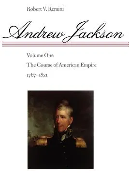 Andrew Jackson, 1: Cursul imperiului american, 1767-1821 - Andrew Jackson, 1: The Course of American Empire, 1767-1821