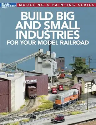 Construiți industrii mari și mici pentru modelul dvs. de cale ferată - Build Big and Small Industries for Your Model Railroad