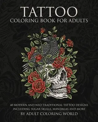 Tattoo Coloring Book for Adults (Carte de colorat tatuaje pentru adulți): 40 de modele de tatuaje moderne și neotradiționale, inclusiv cranii de zahăr, mandale și multe altele - Tattoo Coloring Book for Adults: 40 Modern and Neo-Traditional Tattoo Designs Including Sugar Skulls, Mandalas and More