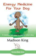 Medicina energetică pentru câinele tău: Un mod natural și distractiv de a-ți îngriji câinele - Energy Medicine for Your Dog: A Natural, Fun Way to Care for Your Dog