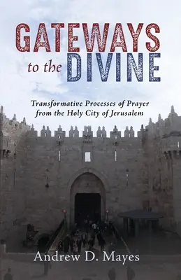 Porți către divin: Căi transformative de rugăciune din Orașul Sfânt al Ierusalimului - Gateways to the Divine: Transformative Pathways of Prayer from the Holy City of Jerusalem