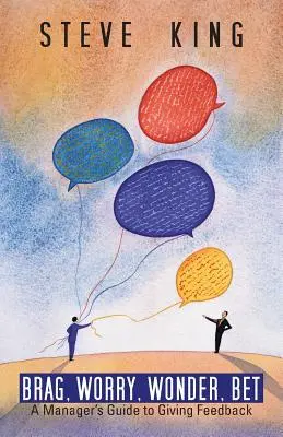 Brag, Worry, Wonder, Bet: Ghidul unui manager pentru oferirea de feedback - Brag, Worry, Wonder, Bet: A Manager's Guide to Giving Feedback