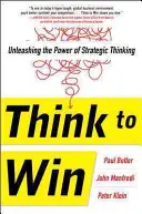 Gândiți pentru a câștiga: Dezlănțuirea puterii gândirii strategice - Think to Win: Unleashing the Power of Strategic Thinking