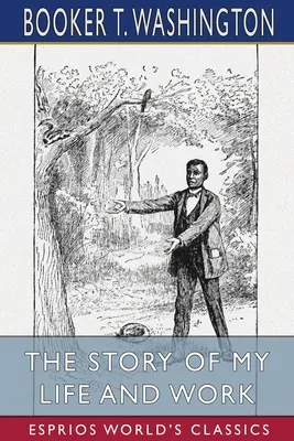 Povestea vieții și operei mele (Esprios Classics) - The Story of My Life and Work (Esprios Classics)