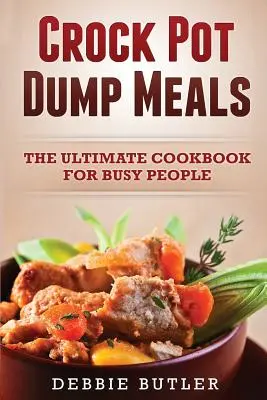 Crockpot Dump Meals: Cea mai bună carte de bucate pentru oamenii ocupați - Crockpot Dump Meals: The Ultimate Cookbook For Busy People