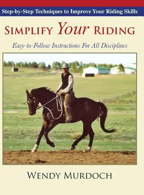 Simplify Your Riding: Tehnici pas cu pas pentru îmbunătățirea abilităților dvs. de echitație - Simplify Your Riding: Step-by-Step Techniques to Improve Your Riding Skills