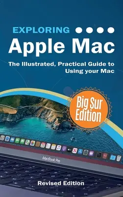 Explorarea Apple Mac: Ediția Big Sur: Ghidul ilustrat și practic pentru utilizarea MacOS - Exploring Apple Mac: Big Sur Edition: The Illustrated, Practical Guide to Using MacOS