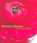 Momente între: Arta minții liniștite (Meditații zilnice; Carte de inspirație pentru femei) - Moments in Between: The Art of the Quiet Mind (Daily Meditations; Inspiration Book for Women)