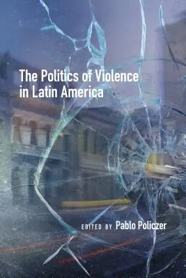 Politica violenței în America Latină - The Politics of Violence in Latin America