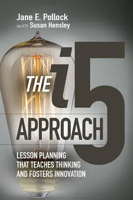 Abordarea I5: Lesson Planning That Teaches Thinking and Fosters Innovation: Planificarea lecțiilor care învață gândirea și stimulează inovarea - The I5 Approach: Lesson Planning That Teaches Thinking and Fosters Innovation: Lesson Planning That Teaches Thinking and Fosters Innovation