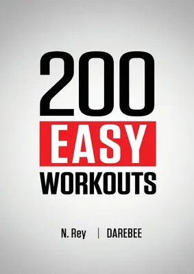 200 de antrenamente ușoare: Rutine de antrenament acasă Darebee ușor de urmat pentru a vă menține în formă - 200 Easy Workouts: Easy to Follow Darebee Home Workout Routines To Maintain Your Fitness