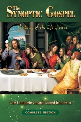 Evanghelia sinoptică: Ediție completă: Povestea vieții lui Iisus - The Synoptic Gospel: Complete Edition: The Story of The Life of Jesus