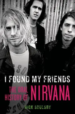 Mi-am găsit prietenii: Istoria orală a trupei Nirvana - I Found My Friends: The Oral History of Nirvana