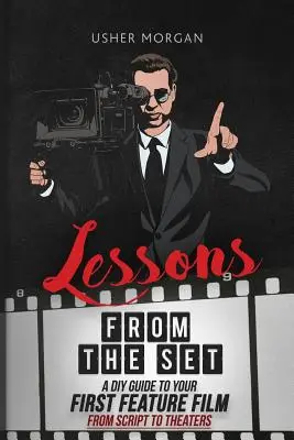 Lecții de pe platou: Un ghid DIY pentru primul film de lung metraj, de la scenariu la cinematografe - Lessons from the Set: A DIY Guide to Your First Feature Film, From Script to Theaters