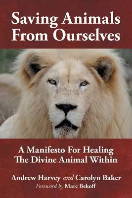 Salvarea animalelor de noi înșine: Un manifest pentru vindecarea animalului divin din interior - Saving Animals from Ourselves: A Manifesto for Healing the Divine Animal Within
