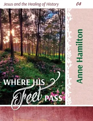 Pe unde trec picioarele Lui: Iisus și vindecarea istoriei 04 - Where His Feet Pass: Jesus and the Healing of History 04