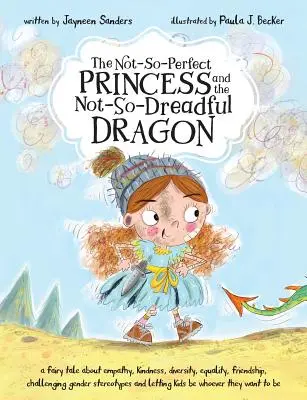The Not-So-Perfect Princess and the Not-So-Dreadful Dragon: un basm despre empatie, bunătate, diversitate, egalitate, prietenie și provocarea genului - The Not-So-Perfect Princess and the Not-So-Dreadful Dragon: a fairy tale about empathy, kindness, diversity, equality, friendship & challenging gender