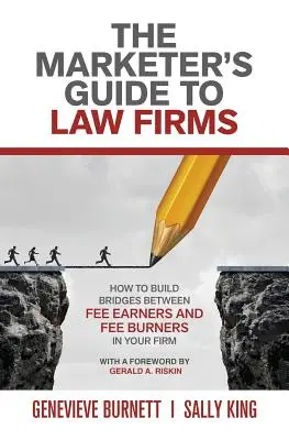The Marketer's Guide to Law Firms: Cum să construiești punți de legătură între cei care câștigă și cei care ard onorarii în firma ta - The Marketer's Guide to Law Firms: How to build bridges between fee earners and fee burners in your firm