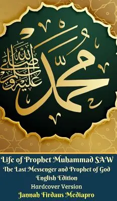 Viața Profetului Muhammad SAW Ultimul Mesager și Profet al lui Dumnezeu Ediție în limba engleză Versiune cartonată - Life of Prophet Muhammad SAW The Last Messenger and Prophet of God English Edition Hardcover Version