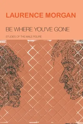 Be Where You've Gone: Studii ale figurii masculine - Be Where You've Gone: Studies of the Male Figure