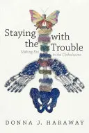 Staying with the Trouble: Crearea de rude în Chthulucene - Staying with the Trouble: Making Kin in the Chthulucene