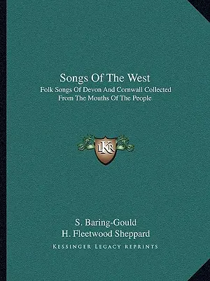 Songs of the West: Folk Songs of Devon and Cornwall Collected from the Mouths of the People