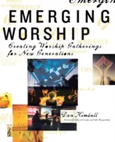 Cultul emergent: Crearea de noi adunări de închinare pentru generațiile emergente - Emerging Worship: Creating New Worship Gatherings for Emerging Generations