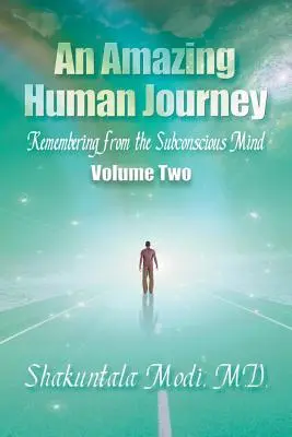 O călătorie umană uimitoare: Amintirea din mintea subconștientă, volumul doi - An Amazing Human Journey: Remembering from the Subconscious Mind, Volume Two
