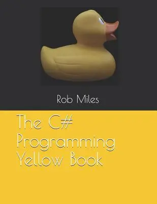 Cartea galbenă de programare C#: Învață să programezi în C# de la primele principii - The C# Programming Yellow Book: Learn to program in C# from first principles
