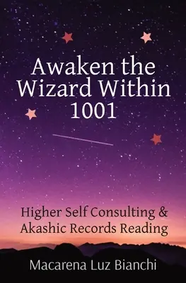 Trezește vrăjitorul din tine 1001: Consultanță pentru sinele superior și citirea înregistrărilor akashice - Awaken the Wizard Within 1001: Higher Self Consulting & Akashic Records Reading